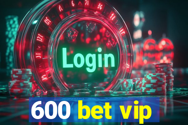 600 bet vip